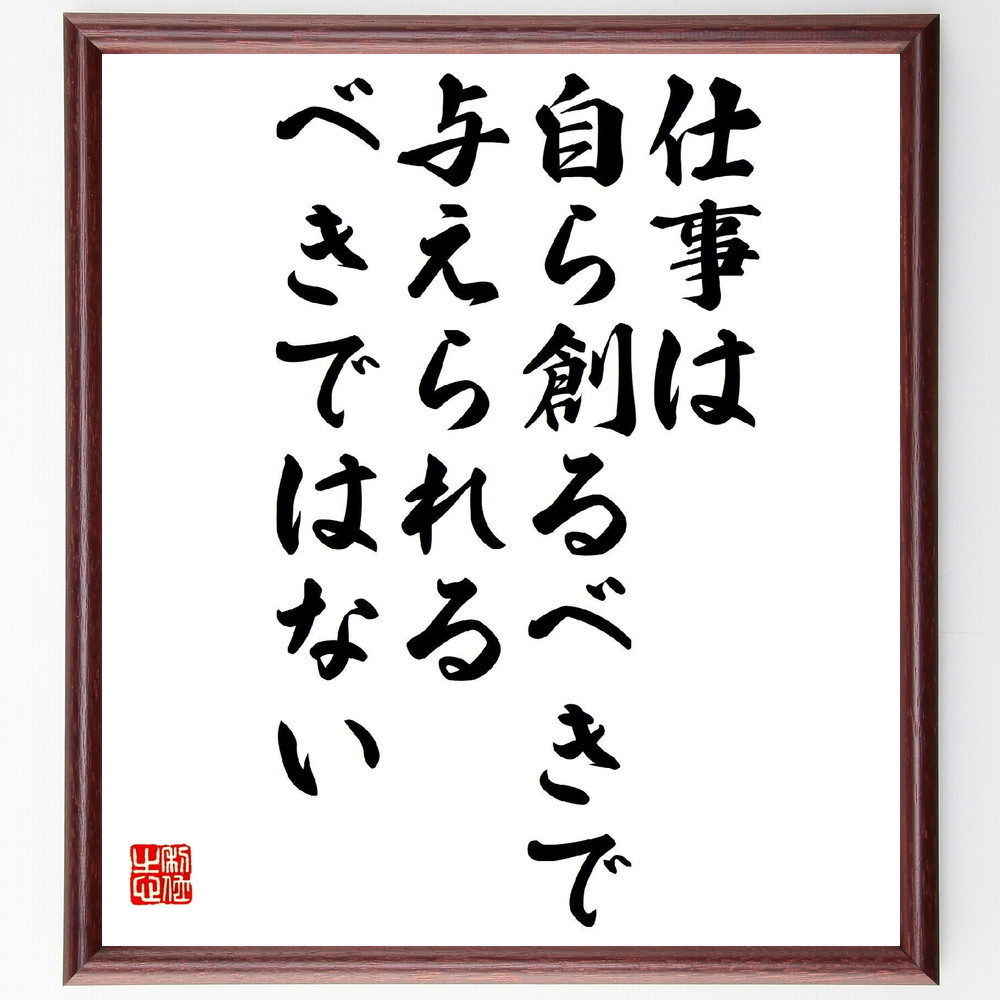 名言『仕事は自ら創るべきで与えられるべきではない』吉田秀雄＞＞この言葉を書道で直筆、お届けします。